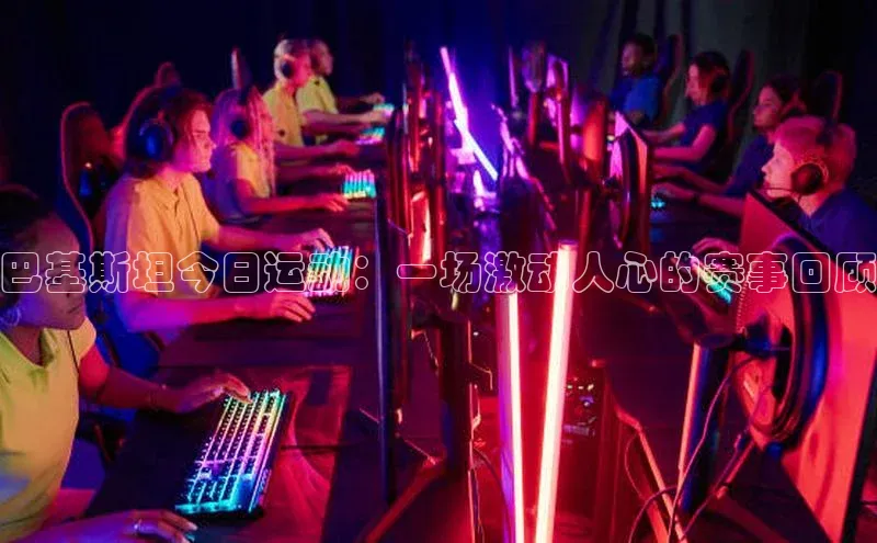 巴基斯坦今日运动：一场激动人心的赛事回顾