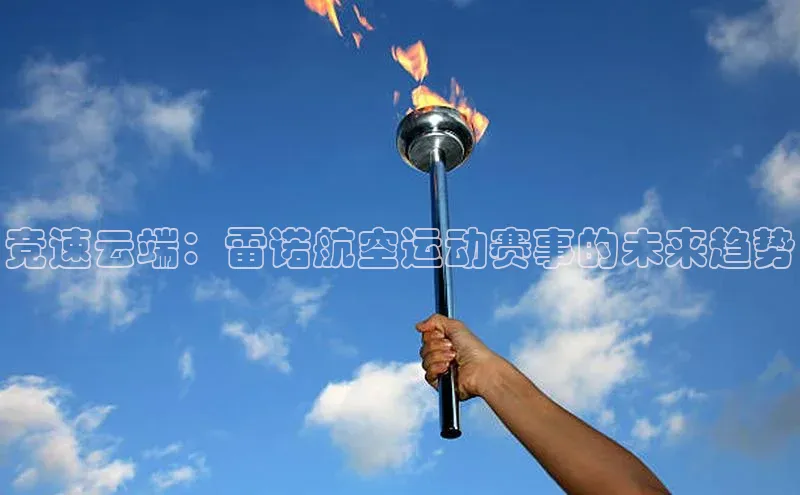竞速云端：雷诺航空运动赛事的未来趋势