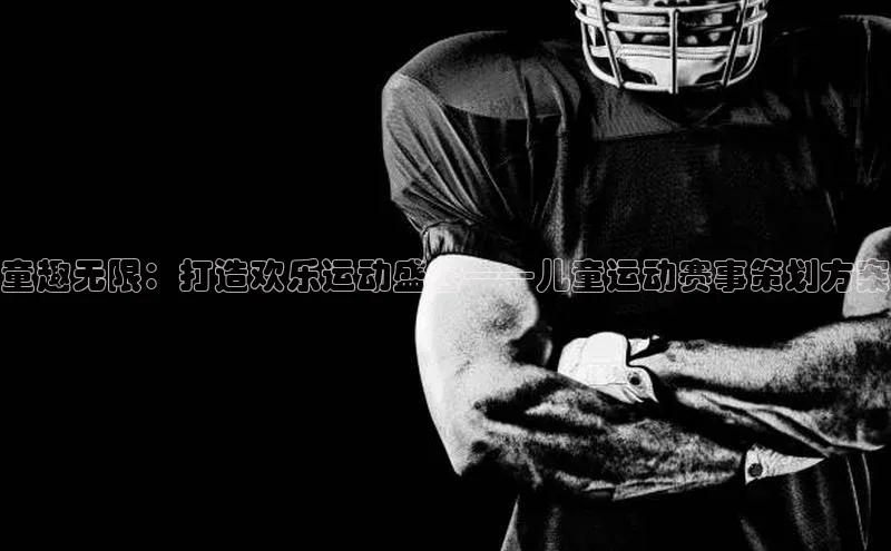 童趣无限：打造欢乐运动盛会——儿童运动赛事策划方案